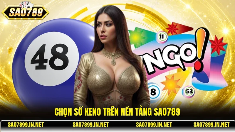 Chọn số Keno trên nền tảng Sao789