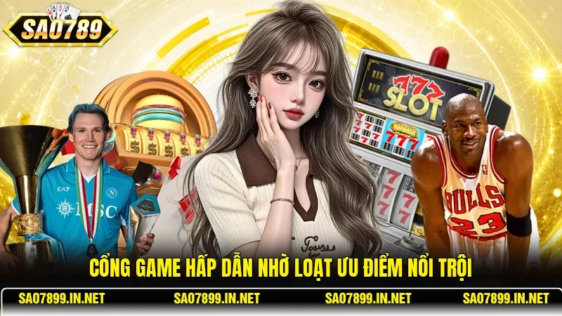 Cổng game hấp dẫn nhờ loạt ưu điểm nổi trội