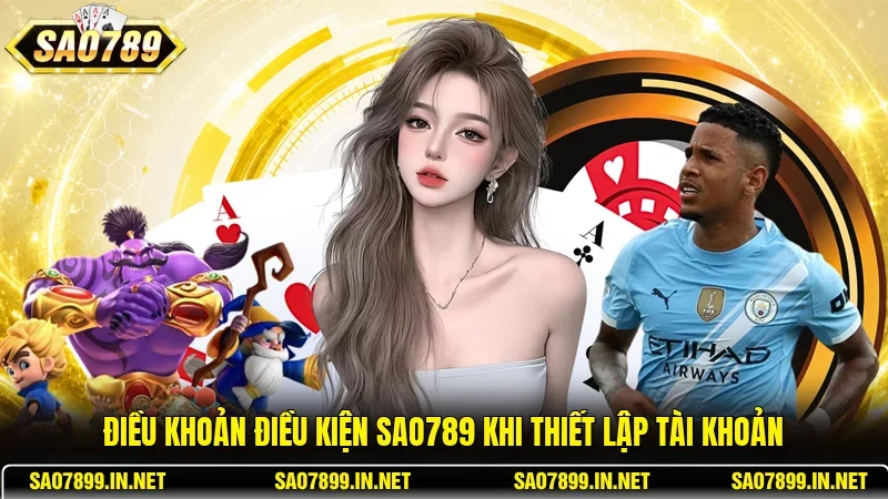 Điều khoản điều kiện Sao789 khi thiết lập tài khoản