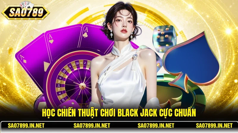 Học chiến thuật chơi Black Jack cực chuẩn