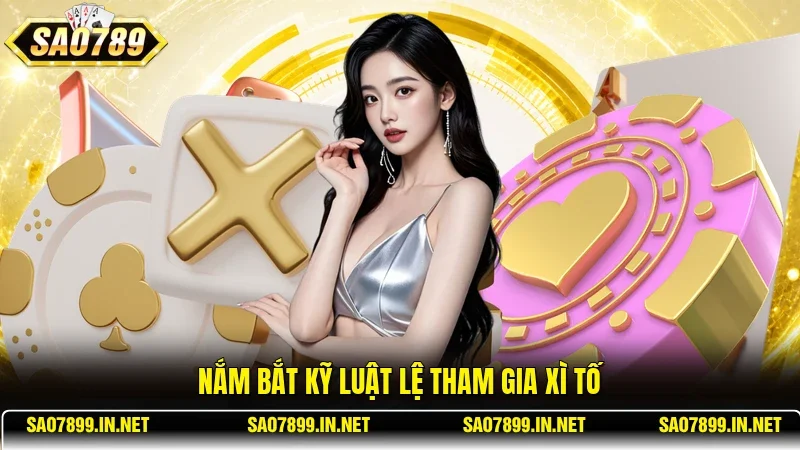 Nắm bắt kỹ luật lệ tham gia Xì Tố