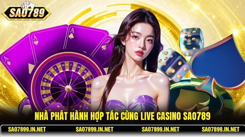 Nhà phát hành hợp tác cùng Live Casino Sao789