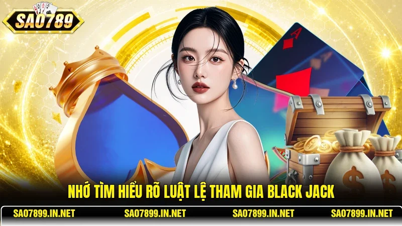 Nhớ tìm hiểu rõ luật lệ tham gia Black Jack 