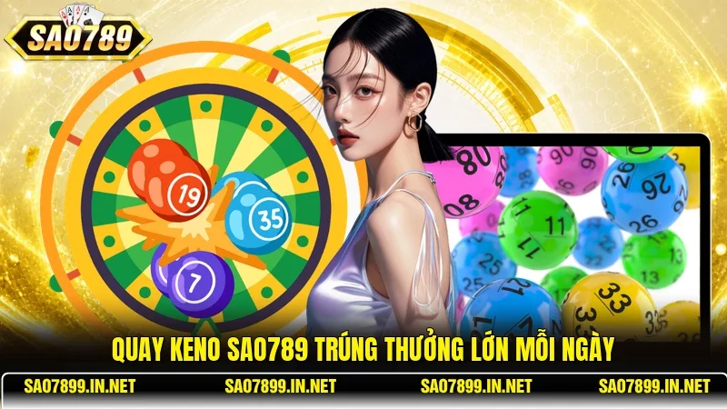 Quay Keno Sao789 trúng thưởng lớn mỗi ngày