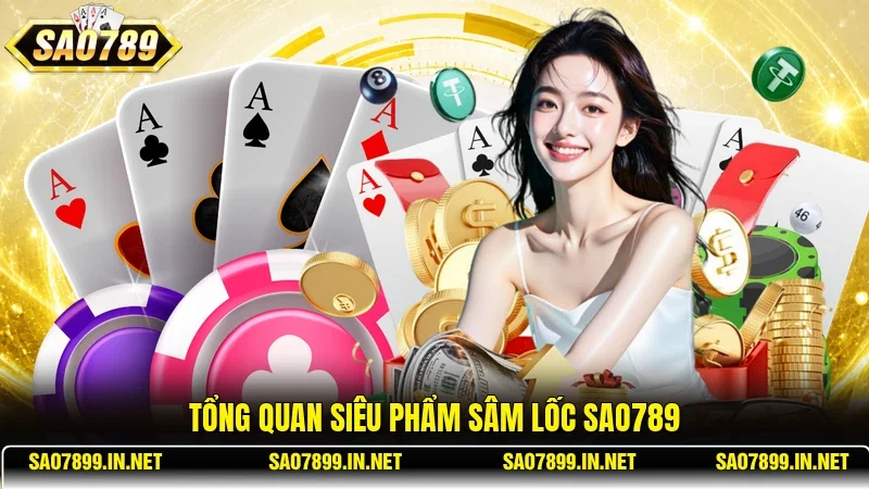 Tổng quan siêu phẩm Sâm Lốc Sao789