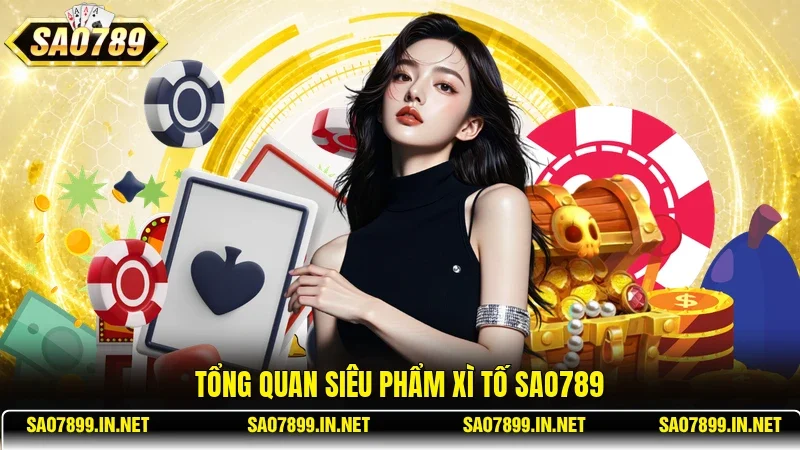 Tổng quan siêu phẩm Xì Tố Sao789