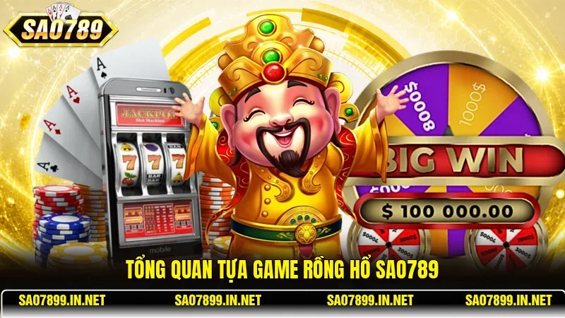 Tổng quan tựa game Rồng Hổ Sao789