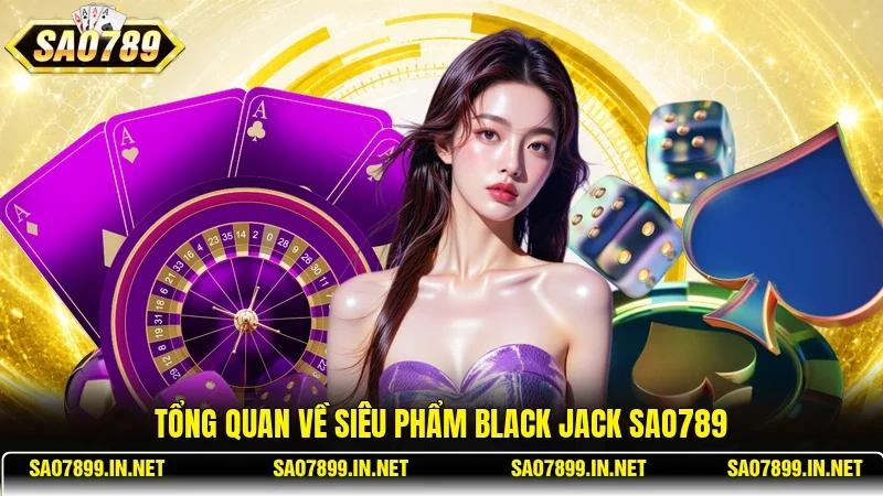 Tổng quan về siêu phẩm Black Jack Sao789